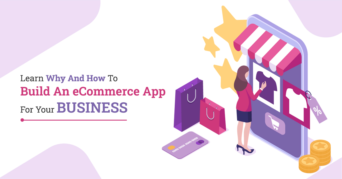 Learn Why And How To Build An eCommerce App For Your Business