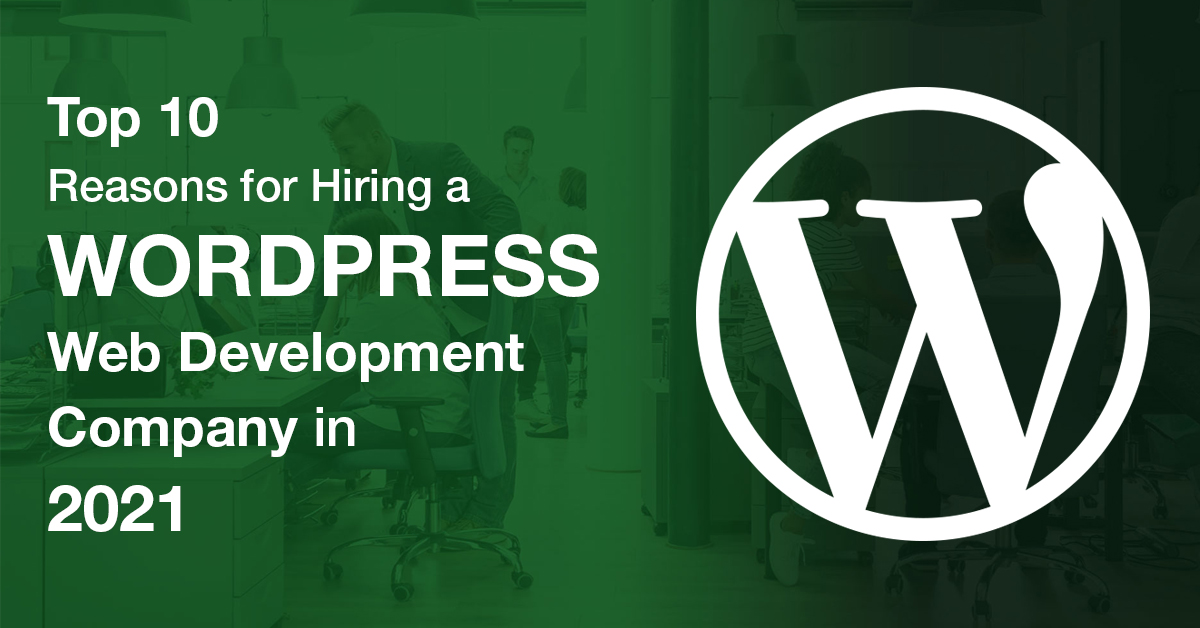 Top 10 Reasons for Hiring a WordPress Web Development Company in 2021