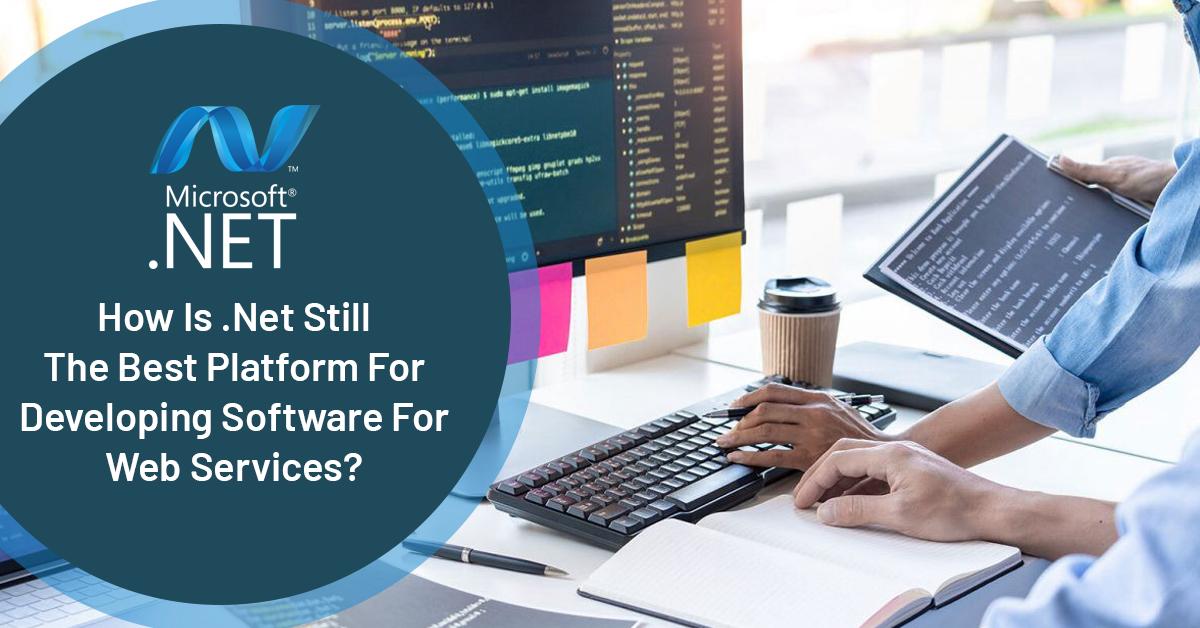 How Is .NET Still The Best Platform For Developing Software For Web Services?