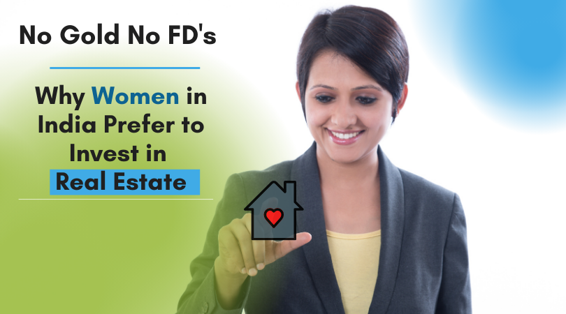 Women  prefer to invest in real estate over gold or FD's. Let us find out why women in India prefer investing in real estate?
