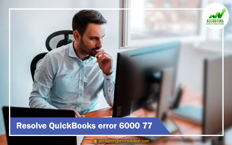 How to resolve QuickBooks error Code 6000 77 in quick steps?