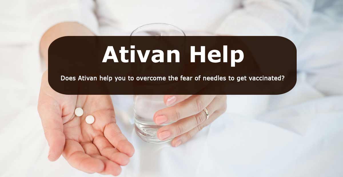Does Ativan use let you overcome the fear of needles to get vaccinated?