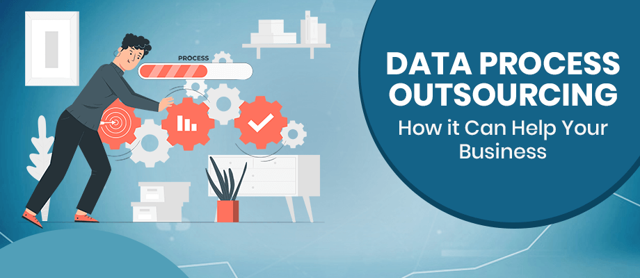 Data Process Outsourcing – How it Can Help Your Business?