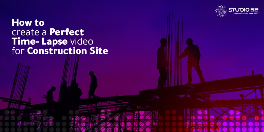How To Create A Perfect Time-Lapse Video For Construction Site