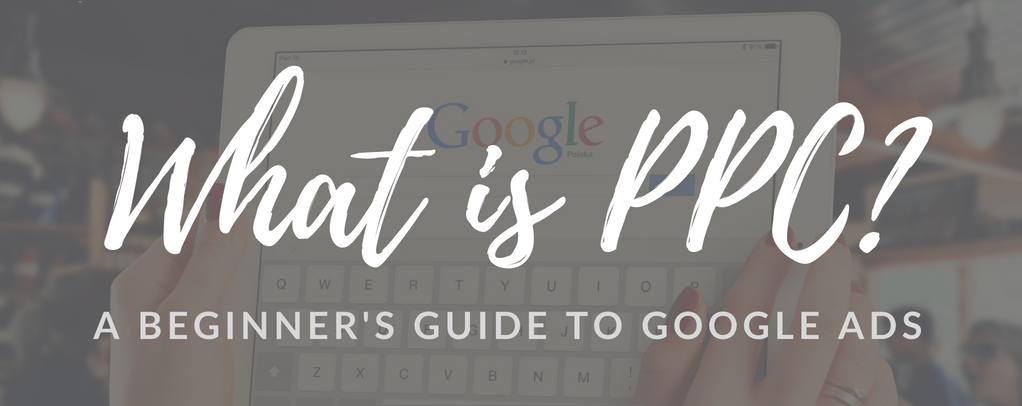 What is Pay-per-click Advertising? A Beginner’s Guide to the Google Advertising