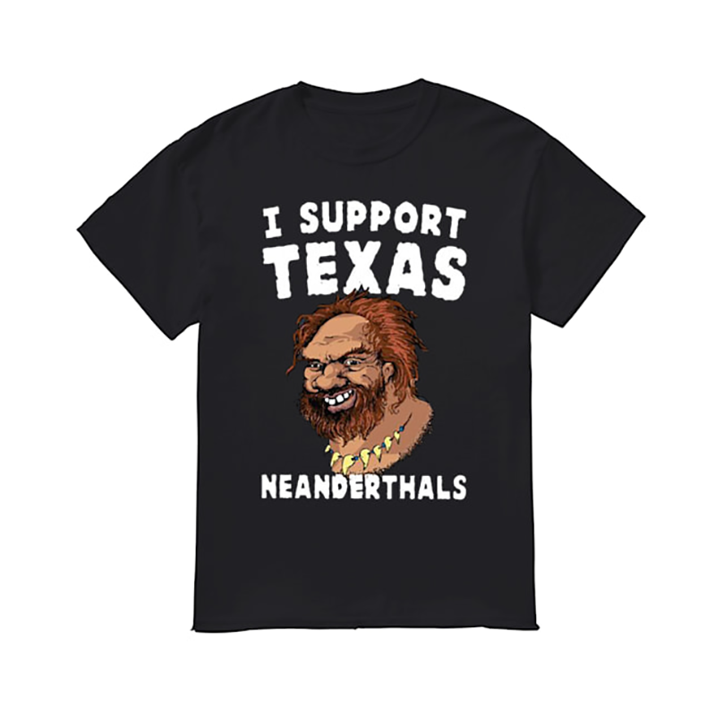 I Support Texas Neanderthals T Shirt