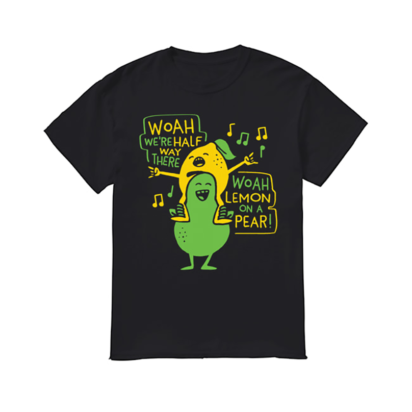 Woah We’re Halfway There Woah Lemon On A Pear t shirts