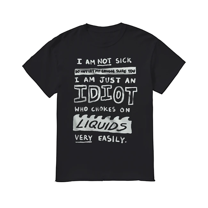 I Am Not Sick Do Not Let My Cough Scare You t shirts