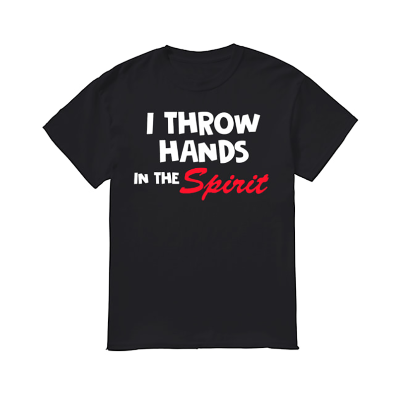 I throw hands in the spirit shirt