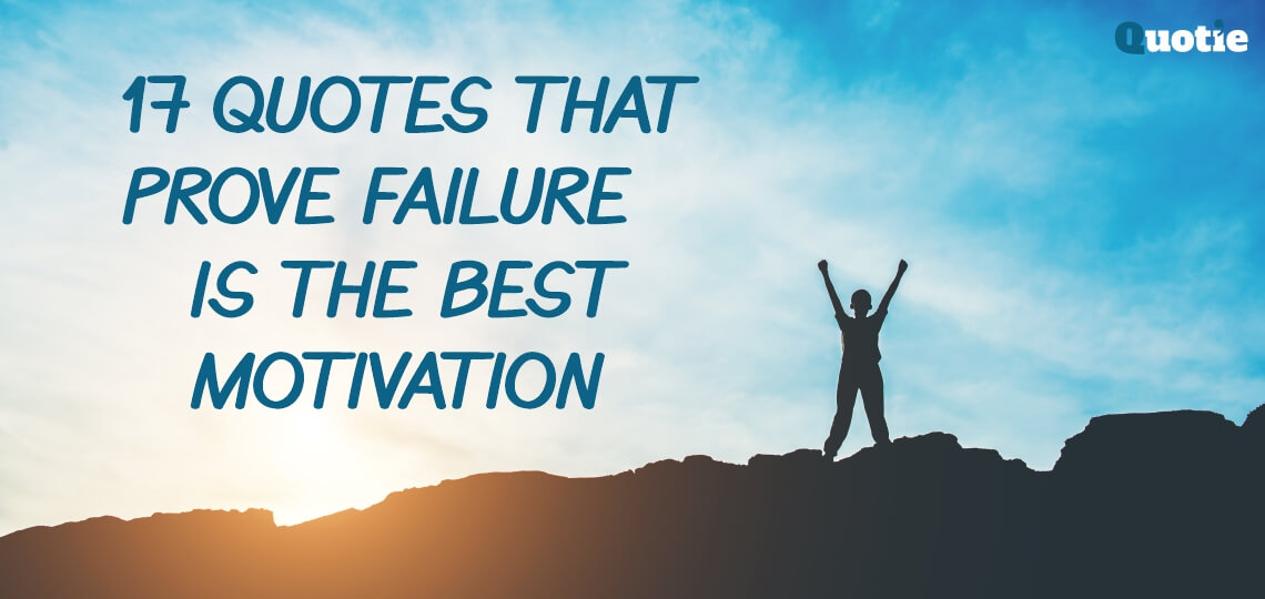 17 Quotes That Prove Failure Is The Best Motivation.