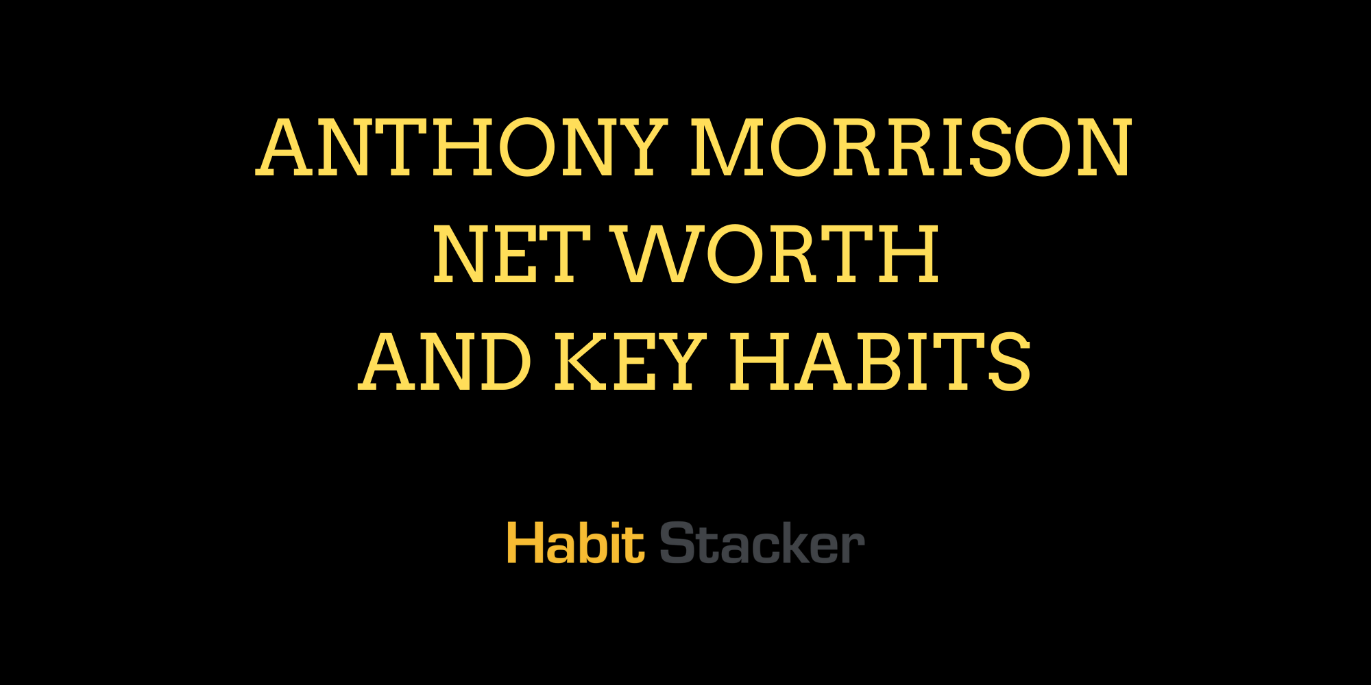 Anthony Morrison Net Worth and Key Habits