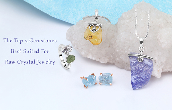 The Top 5 Gemstones Best Suited For Raw Crystal Jewelry