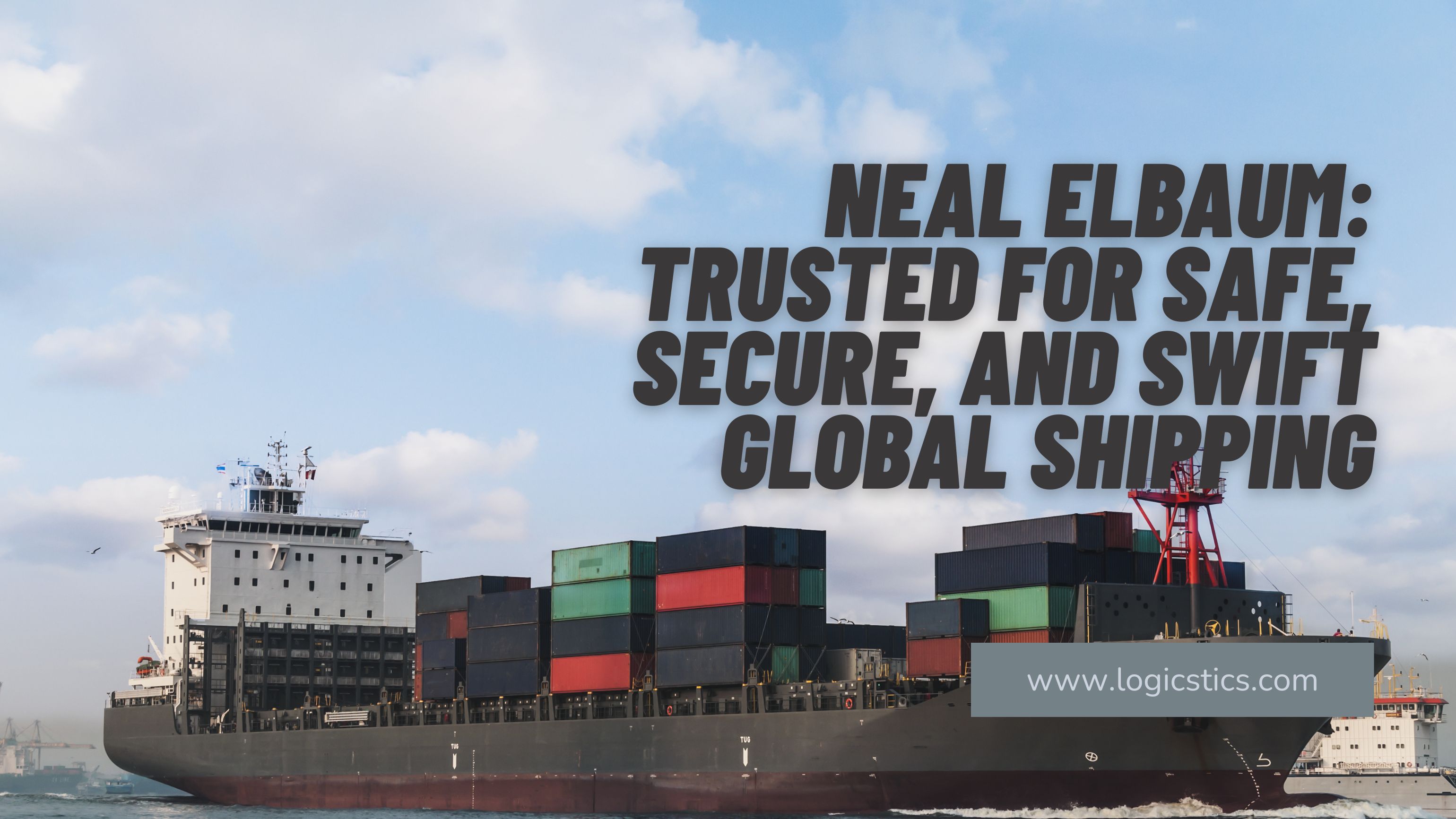 Neal Elbaum: Trusted for Safe, Secure, and Swift Global Shipping