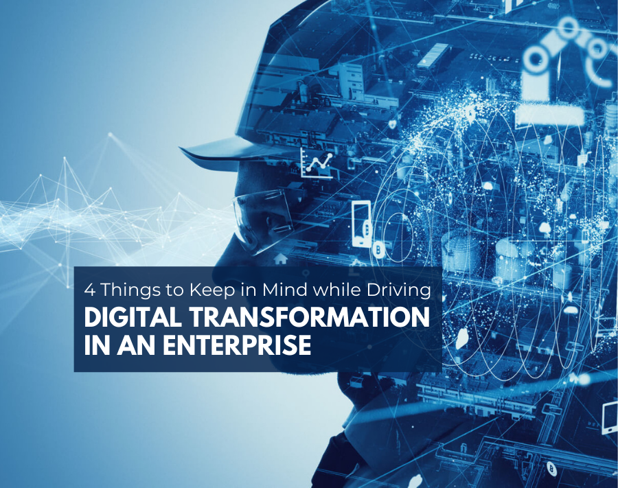 4 Things to Keep in Mind while Driving Digital Transformation in An Enterprise