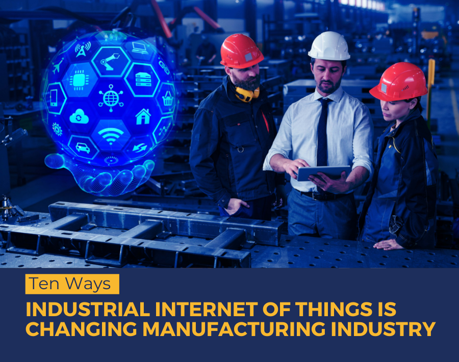 Ten Ways Industrial Internet of Things is Changing Manufacturing Industry