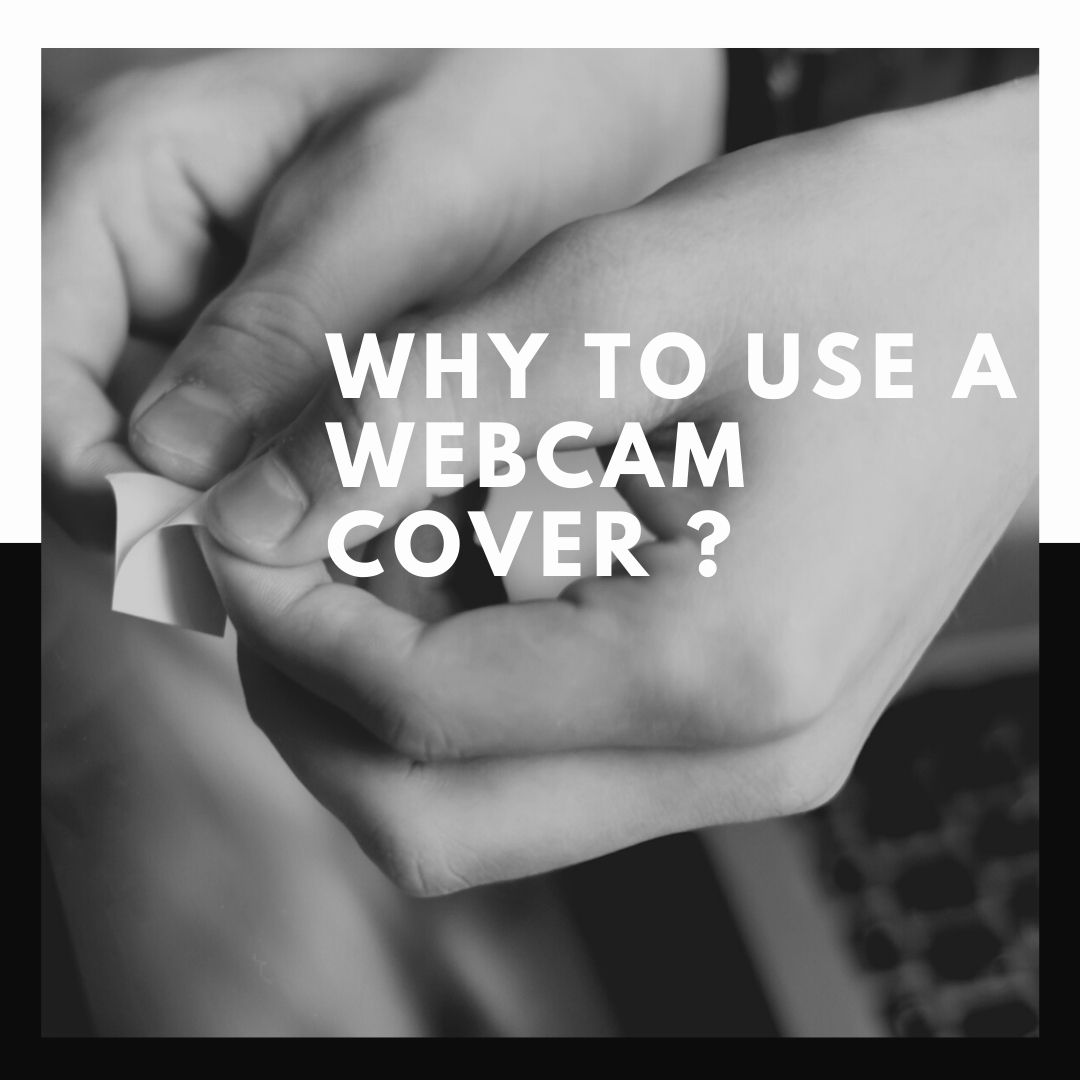 Why to Use a Webcam Cover ?