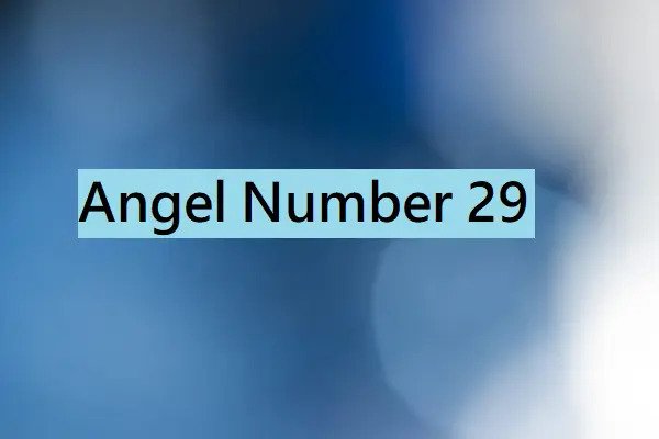 Angel Number 29 – Meaning and Symbolism