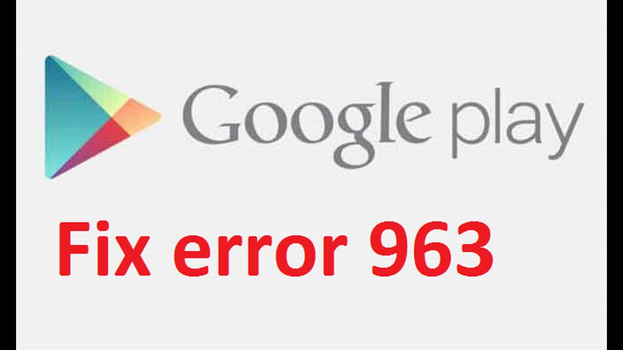 How To Fix Error 963 On Play Store