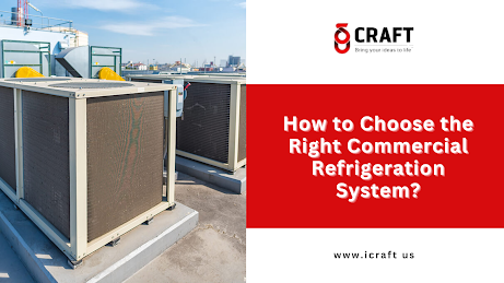 How to Choose the Right Commercial Refrigeration System?