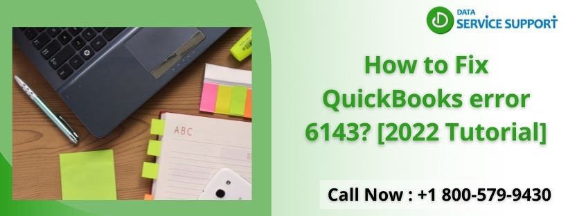 Learn stepwise guide to fix QuickBooks error 6143