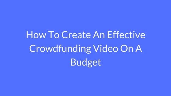 Effective Crowdfunding Video on a Budget (in 2021)