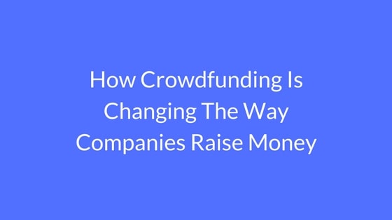 How Crowdfunding Is Changing the Way Startups Raise Money