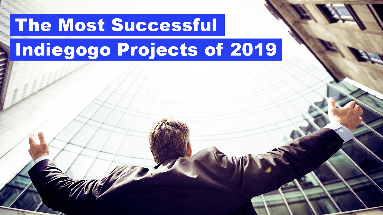 Indiegogo Top Successful Projects 2019 with Over $1Million Funding
