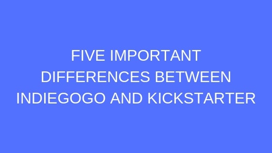 5 Crucial Differences Between Indiegogo and Kickstarter (in 2019)