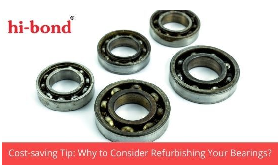Cost-saving Tip: Why To Consider Refurbishing Your Bearings? - Hi Bond