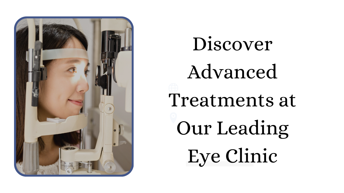 Discover Advanced Treatments at Our Leading Eye Clinic