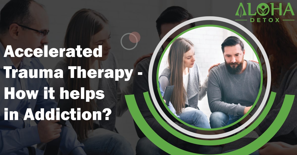 Accelerated Trauma Therapy – How it helps in Addiction?