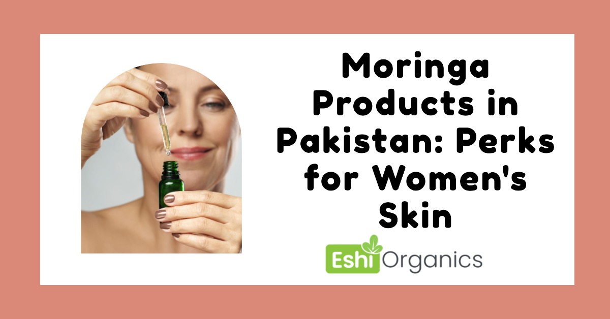 Moringa Products in Pakistan: Perks for Women's Skin
