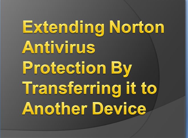 Extending Norton Antivirus Protection By Transferring it to Another Device