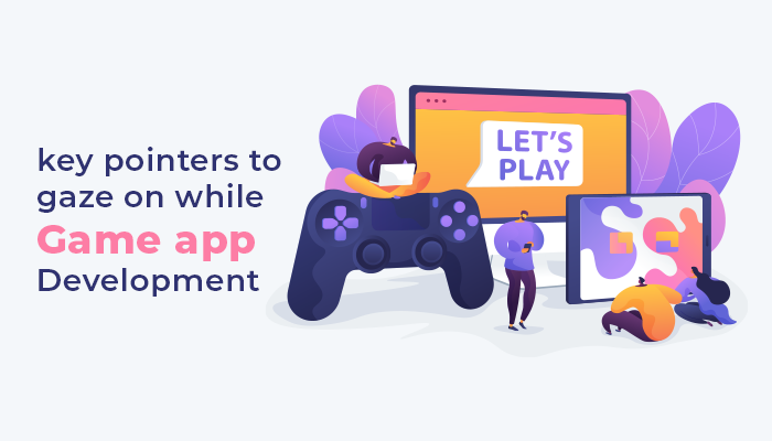 What are the key pointers to gaze on while Game app development?