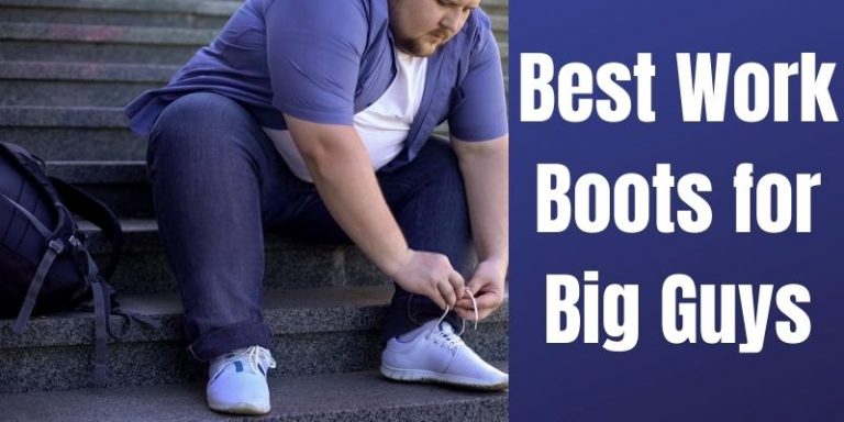 Best Work Boots for Big Guys – Current Reviews in 2021