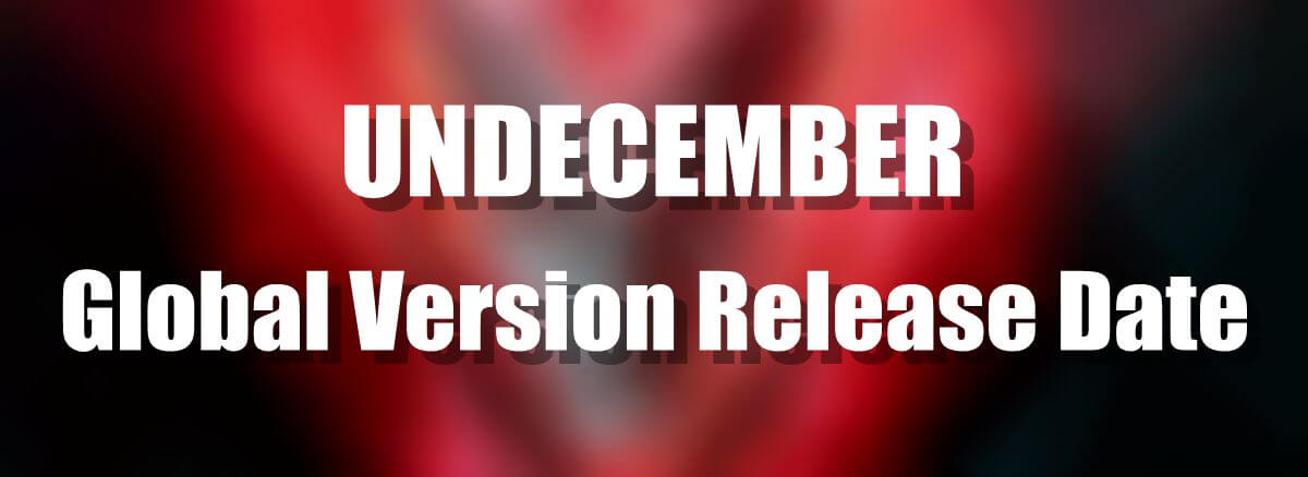 UNDECEMBER Global Release Date and What to Expect from the Game
