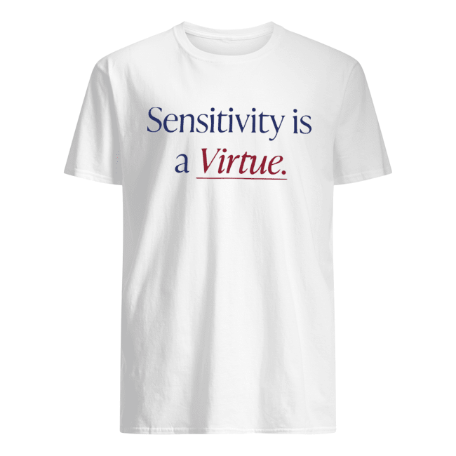 Sensitivity Is A Virtue T Shirts