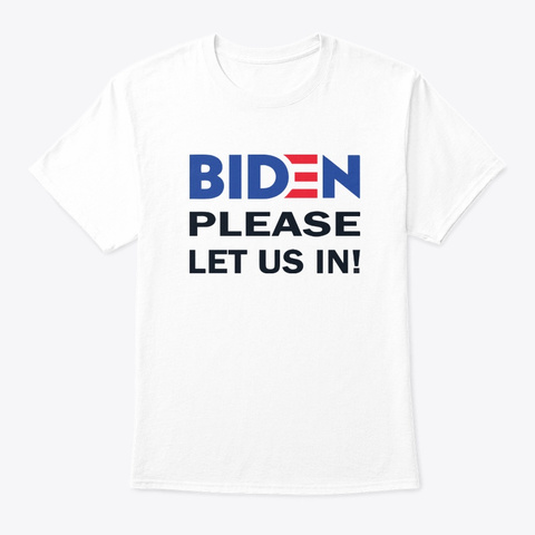 Biden Please Let Us In T Shirts
