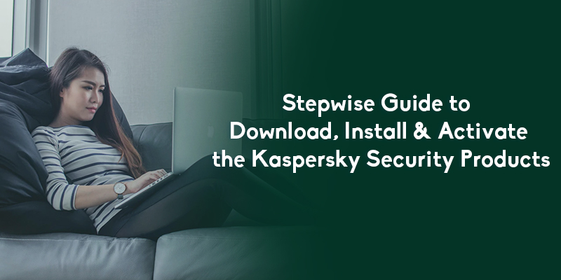 Stepwise Guide to Download, Install & Activate the Kaspersky Security Products