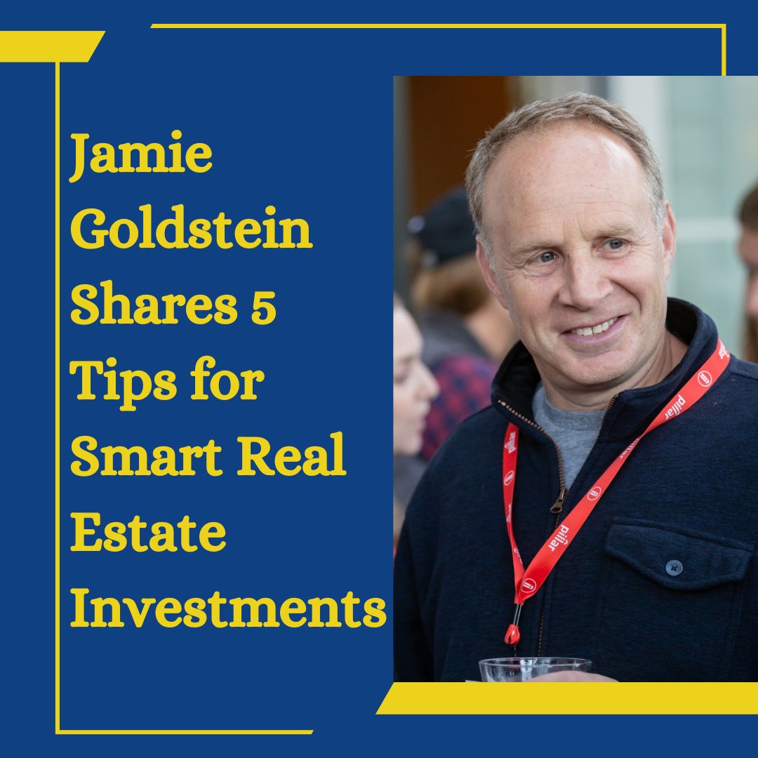 Jamie Goldstein Shares 5 Tips for Smart Real Estate Investments