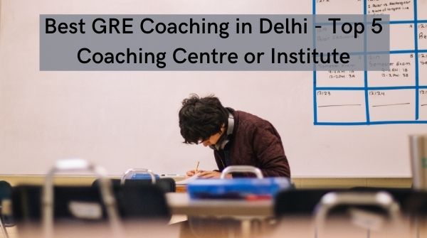 Best GRE Coaching in Delhi - Top 5 Coaching Centre or Institute