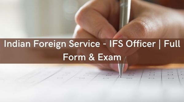 Indian Foreign Service - IFS Officer | Full Form & Exam