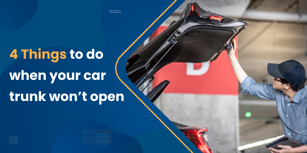 4 Things to do when your car trunk won’t open