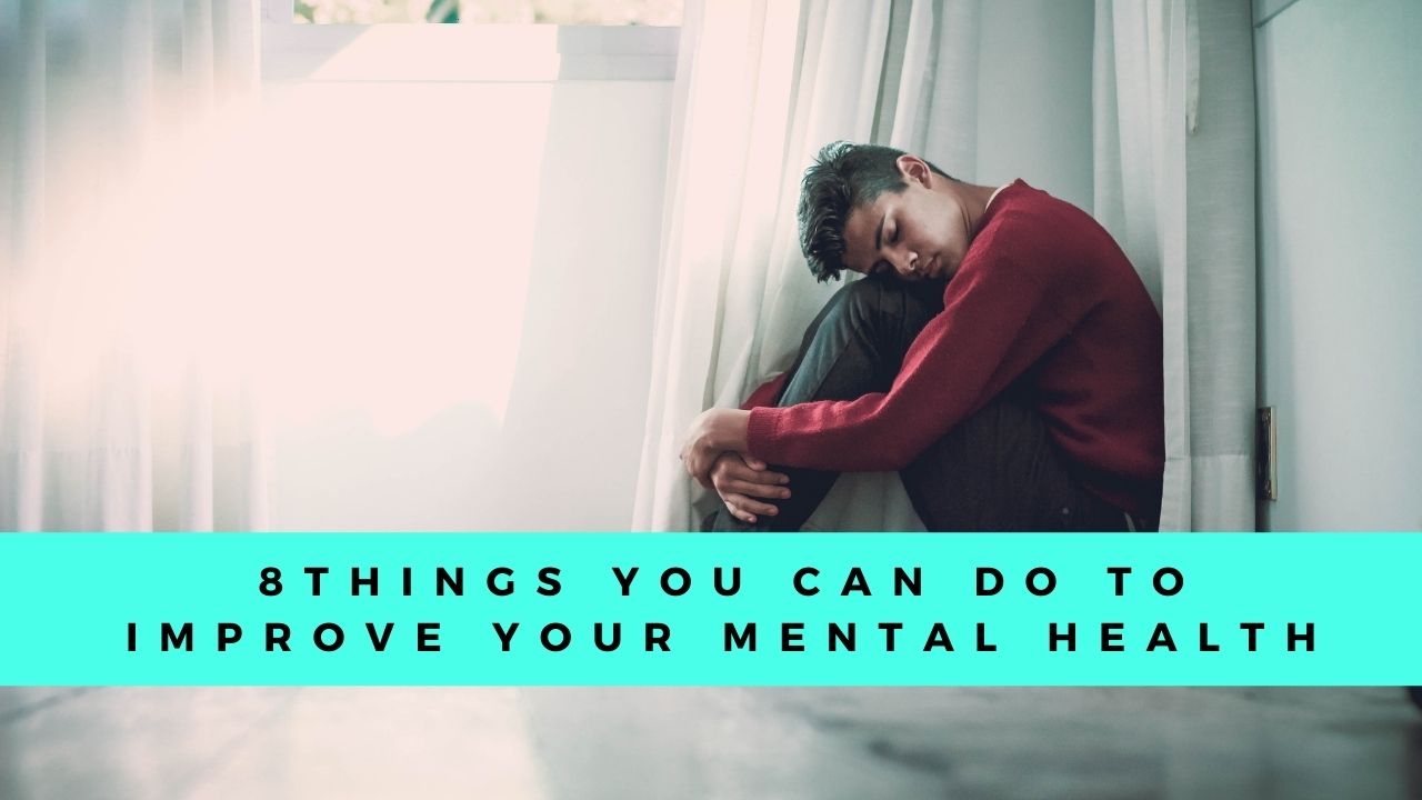 What are eight things you can do to improve your mental health?