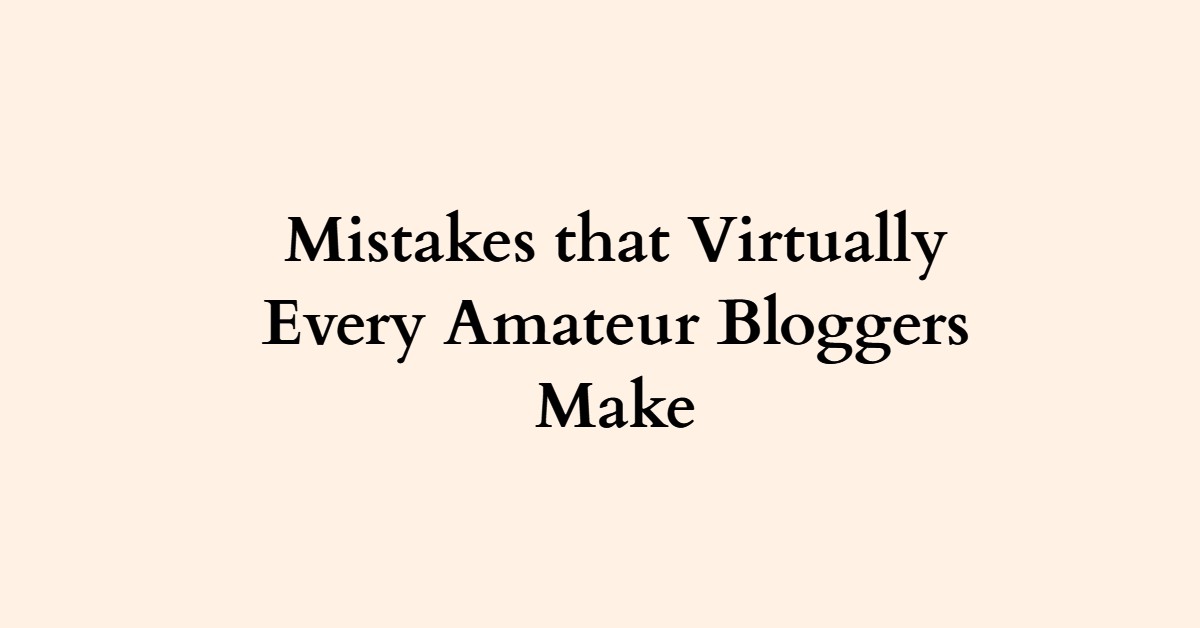 Mistakes that Virtually Every Amateur Bloggers Make