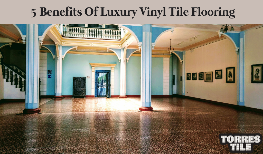 5 Benefits Of Luxury Vinyl Tile Flooring