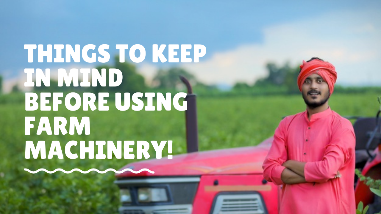 Things to keep in mind before using farm machinery!