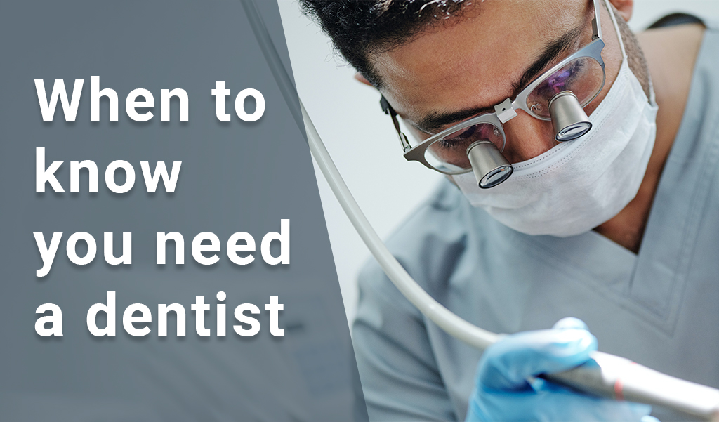 When to know you need a Dentist?