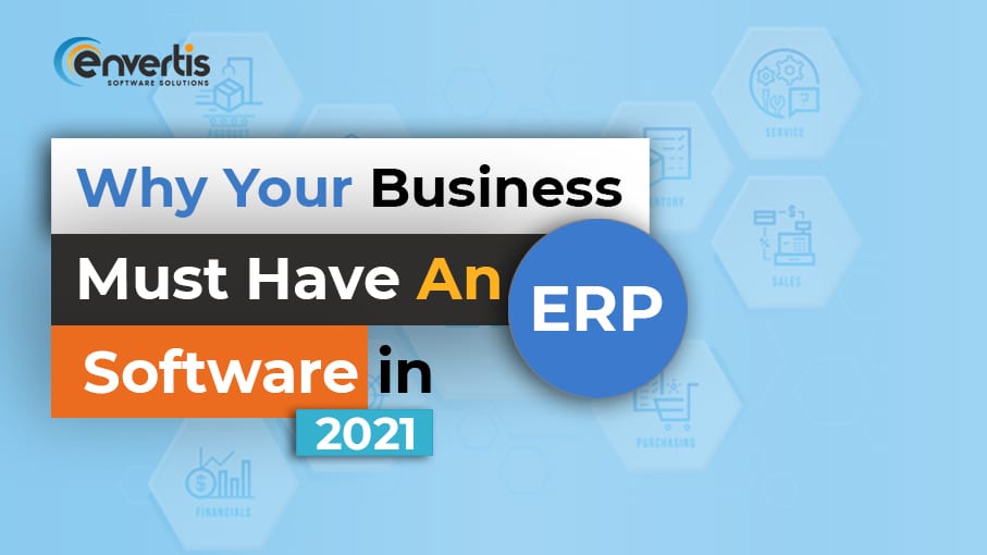 WHY YOUR BUSINESS MUST HAVE AN ENTERPRISE RESOURCE PLANNING (ERP) SOFTWARE IN 2021