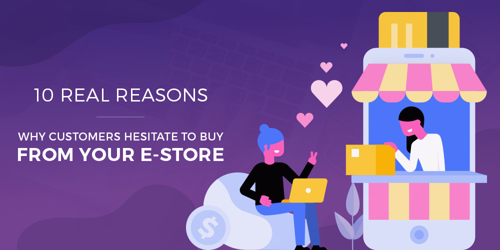 10 Real Reasons Why Customers Hesitate To Buy From Your ECommerce Store